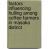 Factors Influencing Hulling Among Coffee Farmers in Masaka District by Wakulira Mathias