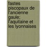 Fastes Piscopaux de L'Ancienne Gaule; L'Aquitaine Et Les Lyonnaises door Louis Duchesne