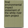 Final Environmental Impact Statement of the White River Dam Project by United States Bureau of District