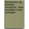 Flachsmann als Erzieher microform : eine Komödie in drei Aufzügen by Steffen W. Schmidt