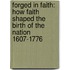 Forged In Faith: How Faith Shaped The Birth Of The Nation 1607-1776