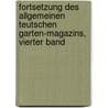 Fortsetzung des Allgemeinen Teutschen Garten-Magazins, vierter Band door Onbekend