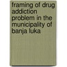 Framing of Drug Addiction Problem in the Municipality of Banja Luka by Dragana A. Vraka