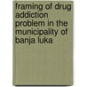 Framing of Drug Addiction Problem in the Municipality of Banja Luka door Dragana A. Vraka