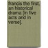 Francis the First, an historical drama [in five acts and in verse].