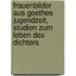 Frauenbilder aus Goethes Jugendzeit, Studien zum Leben des Dichters