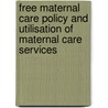Free Maternal Care Policy And Utilisation Of Maternal Care Services door Emmanuel Asante Ameyaw