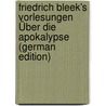 Friedrich Bleek's Vorlesungen Über Die Apokalypse (German Edition) door Bleek Friedrich