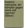 Friedrich Nietzsche: Ein Kämpfer Gegen Seine Zeit (German Edition) door Steiner Rudolf