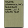 Friedrich Schleiermacher's Sämmtliche Werke, Part 1. Fuenfter Band door Friedrich Schleiermacher