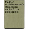 Friedrich Schleiermacher's literarischer Nachlaß: Zur Philosophie. door Friedrich Schleiermacher