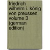 Friedrich Wilhelm I. König Von Preussen, Volume 3 (German Edition) door Christoph Förster Friedrich