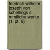 Friedrich Wilhelm Joseph Von Schellings S Mmtliche Werke (1, Pt. 6) door Friedrich Wilhelm J. Von Schelling