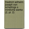 Friedrich Wilhelm Joseph Von Schellings S Mmtliche Werke (2, Pt. 2) by Friedrich Wilhelm J. Von Schelling
