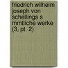 Friedrich Wilhelm Joseph Von Schellings S Mmtliche Werke (3, Pt. 2) by Friedrich Wilhelm J. Von Schelling
