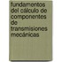 Fundamentos del cálculo de componentes de transmisiones mecánicas