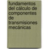 Fundamentos del cálculo de componentes de transmisiones mecánicas by Gonzalo González Rey
