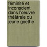 Féminité et inconscient dans l'oeuvre théâtrale du jeune Goethe door Amina Arfaoui