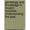 Genealogy And Knowledge In Muslim Societies: Understanding The Past by Sarah Bowen