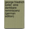 George Friedrich Seiler: Eine Dankbare Reminiscenz (German Edition) by Ludwig Steinbrenner Wilhelm