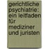 Gerichtliche Psychiatrie: Ein Leitfaden für Mediziner und Juristen