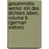 Gesammelte Werke: Mit Des Dichters Leben, Volume 6 (German Edition)
