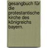 Gesangbuch für die protestantische Kirche des Königreichs Bayern. by Evangelisch-Lutherische Kirche In Bayern