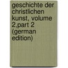 Geschichte Der Christlichen Kunst, Volume 2,part 2 (German Edition) by Xaver Kraus Franz