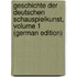 Geschichte Der Deutschen Schauspielkunst, Volume 1 (German Edition)
