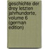 Geschichte Der Drey Letzten Jahrhunderte, Volume 6 (German Edition)