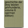 Geschichte Der Drey Letzten Jahrhunderte, Volume 6 (German Edition) by Gottfried Eichhorn Johann