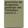 Geschichte Der Liturgischen Gewänder Des Mittelalters, Volume 2... door Franz Bock