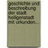 Geschichte Und Beschreibung Der Stadt Heiligenstadt Mit Urkunden...