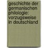Geschichte der germanischen Philologie: Vorzugsweise in Deutschland