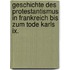 Geschichte Des Protestantismus In Frankreich Bis Zum Tode Karls Ix.