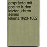 Gespräche mit Goethe in den letzten Jahren seines Lebens.1823-1832 door Johann Goethe