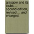 Glasgow and its Clubs ... Second edition, revised ... and enlarged.
