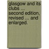 Glasgow and its Clubs ... Second edition, revised ... and enlarged. by John Strang