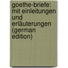 Goethe-Briefe: Mit Einleitungen Und Erläuterungen (German Edition) by Johann Goethe
