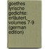 Goethes Lyrische Gedichte: Erläutert, Volumes 7-9 (German Edition)