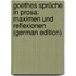Goethes Sprüche in Prosa: Maximen Und Reflexionen (German Edition)