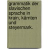 Grammatik der slavischen Sprache in Krain, Kärnten und Steyermark. by Bartholomäus Kopitar
