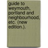 Guide to Weymouth, Portland and neighbourhood, etc. (New edition.). door Onbekend