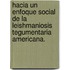 Hacia Un Enfoque Social de La Leishmaniosis Tegumentaria Americana.