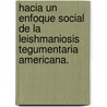 Hacia Un Enfoque Social de La Leishmaniosis Tegumentaria Americana. by Gilberto Bastidas