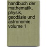 Handbuch Der Mathematik, Physik, Geodäsie Und Astronomie, Volume 1 door Rudolf Wolf