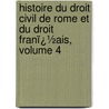 Histoire Du Droit Civil De Rome Et Du Droit Franï¿½Ais, Volume 4 door Louis-Firmin-Julien Laferri�Re