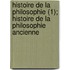 Histoire de La Philosophie (1); Histoire de La Philosophie Ancienne