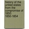 History of the United States from the Compromise of 1850: 1850-1854 by James Ford Rhodes