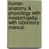 Human Anatomy & Physiology with Masteringa&p with Laboratory Manual